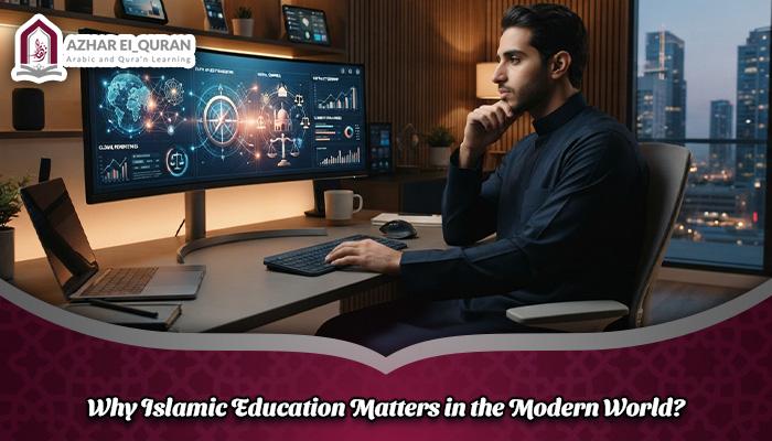 Why Islamic Education Matters in the Modern World Why Islamic Education Matters in the Modern World